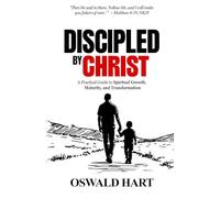 Discipled by Christ: A Practical Guide to Spiritual Growth, Maturity, and Transformation