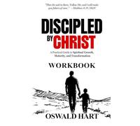 Discipled by Christ WORKBOOK: A Practical Guide to Spiritual Growth, Maturity, and Transformation