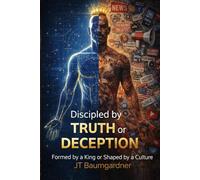 Discipled by Truth or Deception: Formed by a King or Shaped by a culture