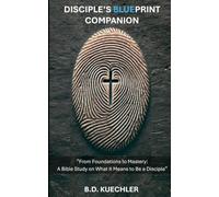 Disciple's Blueprint Companion: From Foundations to Mastery: A Bible Study on What It Means to Be a Disciple