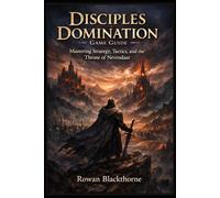 Disciples Domination Game Guide: “Mastering Strategy, Tactics, and the Throne of Nevendaar”