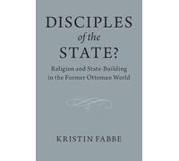 Disciples of the State? – Religion and State-Building in the Former Ottoman World