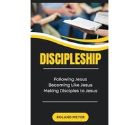 Discipleship: Following Jesus, Becoming Like Jesus, Making Disciples to Jesus