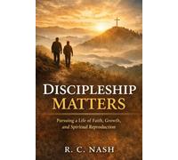 Discipleship Matters: Pursuing a Life of Faith, Growth, and Spiritual Reproduction: 12 (Things Matter)