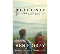 Discipleship The Way of Christ: Becoming Like Jesus in Every Part of Life