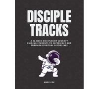 DiscipleTracks: A 12-Week Discipleship Journey Guiding Students To Experience God Through Spiritual Disciplines