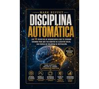 Disciplina Automática: Los 10 secretos de neurociencia que tu cerebro esconde para que tus hábitos se ejecuten solos, sin fuerza de voluntad ni motivación. (Neurociencia aplicada)