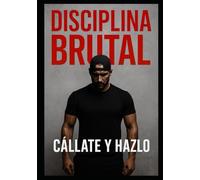 DISCIPLINA BRUTAL: Cállate y hazlo