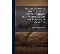 Disciplina degli spirituali col trattato delle trenta stoltizie di Fra Domenico Cavalca