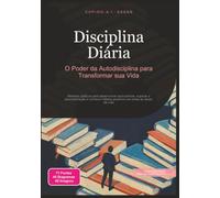 Disciplina Diária: O Poder da Autodisciplina para Transformar sua Vida