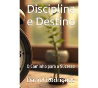 Disciplina e Destino: O Caminho para o Sucesso