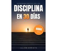 Disciplina en 30 días: Un programa práctico, día a día, para dejar de procrastinar, crear hábitos que duren y cumplir lo que te prometes aunque no tengas motivación ni ganas