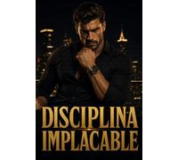 Disciplina Implacable: El sistema para dejar de fallarte y convertirte en un hombre que cumple su palabra