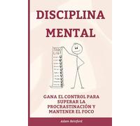 Disciplina mental: Gana el control para superar la procrastinación y mantener el foco