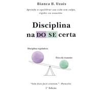Disciplina na dose certa: Aprenda a equilibrar sua vida sem culpa, rigidez ou exaustão