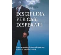 DISCIPLINA PER CASI DISPERATI: Breve manuale di pronto intervento contro la pigrizia cronica