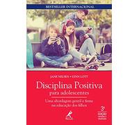 Disciplina Positiva Para Adolescentes. Uma Abordagem Gentil e Firme na Educação dos Filhos