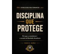 DISCIPLINA QUE PROTÉGÉ: Por que a constância é o escudo da liberdade duradoura (FORMADOS PARA PERMANECER)
