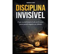 Disciplina Silenciosa: O Que profissionais de alta performance fazem quando ninguém está olhando