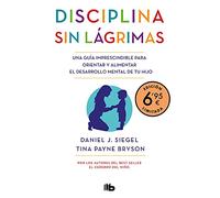 Disciplina sin lágrimas (edición limitada a precio especial): Una guía imprescindible para orientar y alimentar el desarrollo mental de tu hijo (CAMPAÑAS)