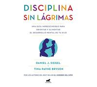 Disciplina sin lágrimas: Una guía imprescindible para orientar y alimentar el desarrollo mental de tu hijo (Vergara)