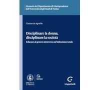 Disciplinare la donna, disciplinare la società. Educare al genere attraverso un'istituzione totale (Ist. giuridico-Univ. Torino. Memorie)