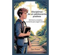 Disciplinas de un adolescente piadoso: Entrena tu corazón y tu mente para seguir a Cristo