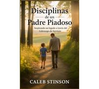 Disciplinas de un padre piadoso: Inspirador a través del liderazgo de servicio
