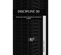 DISCIPLINE 30: 30 Jours pour devenir discipliné et reprendre le contrôle.