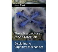 Discipline: A Cognitive Mechanism: The Infrastructure of Self Direction (The MGCA Multiverse Series)