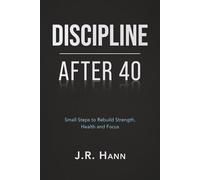 Discipline after 40: Small steps to rebuild strength, health and focus