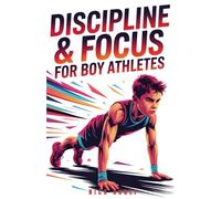 Discipline and Focus for Boy Athletes: 20 Proven Strategies to Build Strong Habits, Stay Focused, and Win in Sports and Life (Mindset Books for Young Athletes)