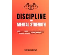 Discipline and Mental Strength: Build Powerful Habits, Eliminate Procrastination, Develop Unshakable Consistency, And Achieve Your Goals With Practical Strategies And Applied Neuroscience.