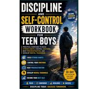 Discipline and Self-Control Workbook for Teen Boys: Practical Exercises to Build Strong Habits, Control Emotions, Beat Procrastination, and Develop Mental Toughness