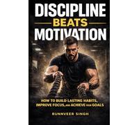 Discipline Beats Motivation: How To Build lasting Habits, Improve Focus , and Achieve your Goals
