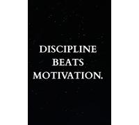 Discipline Beats Motivation: Motivational Notebook | Daily Journal for Success, Focus & Personal Growth