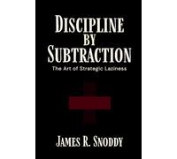 Discipline by Subtraction: The Art of Strategic Laziness