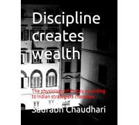 Discipline creates wealth: The physiology of money according to Indian strategists chanakya