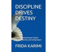 DISCIPLINE DRIVES DESTINY: A Faith-Centered Journey Toward Purpose, Maturity, and Lasting Impact