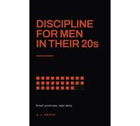 Discipline: For Men in Their 20s: Stop Drifting and Do What Matters, Even When You Don't Feel Like It