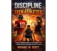DISCIPLINE FOR TEEN ATHLETES: A guide to building discipline, mental toughness, and winning habits for peak athletic performance in teens.