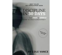 Discipline in 30 Days: The Fast and Simple Guide to Daily Consistency