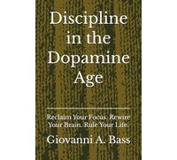 Discipline in the Dopamine Age: Reclaim Your Focus. Rewire Your Brain. Rule Your Life. (The Warrior Frame Series)