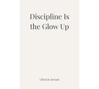 Discipline Is the Glow Up: A No-Excuses Journal for Focus, Growth & Consistency (Lifestyle Jurnals)