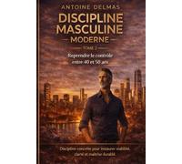 Discipline Masculine Moderne Tome 2 Reprendre le contrôle entre 40 et 50 ans: Discipline intérieure reconstruction pragmatique stabilité mentale et financière