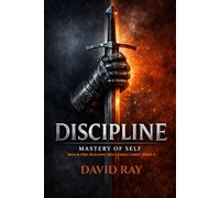 DISCIPLINE: Mastery of Self (Iron & Fire: Building Men Under Christ)