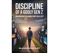 DISCIPLINE OF A GODLY GEN Z: Walking Right in a World That Pulls Left