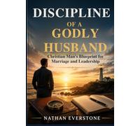 DISCIPLINE OF A GODLY HUSBAND: Christian Man's Blueprint for Marriage and Leadership