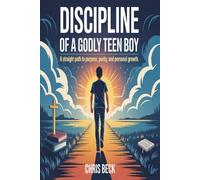 Discipline Of A Godly Teen Boy: A Straight Path to Purpose, Purity, and Personal Growth