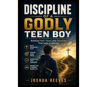 Discipline of a Godly Teen Boy: Building Faith, Focus, and Character That Lasts a Lifetime